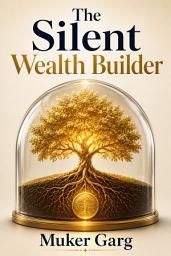 Icon image The Silent Wealth Builder: Hidden Strategies, Smart Habits, and Long-Term Principles for Creating Lasting Wealth